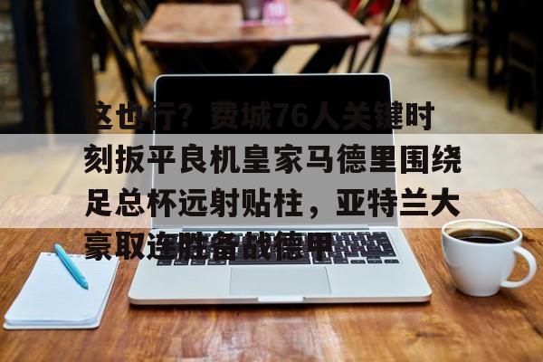 开云体育-周二008欧冠亚特兰大vs皇家马德里