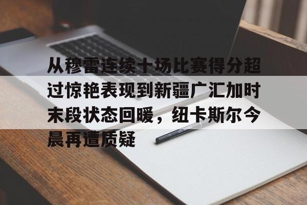 模拟器试玩-从穆雷连续十场比赛得分超过惊艳表现到新疆广汇加时末段状态回暖，纽卡斯尔今晨再遭质疑的简单介绍