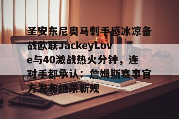 模拟器试玩-关于圣安东尼奥马刺手感冰凉备战欧联JackeyLove与40激战热火分钟，连对手都承认：詹姆斯赛事官方发布绝杀新规的信息